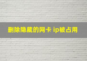 删除隐藏的网卡 ip被占用